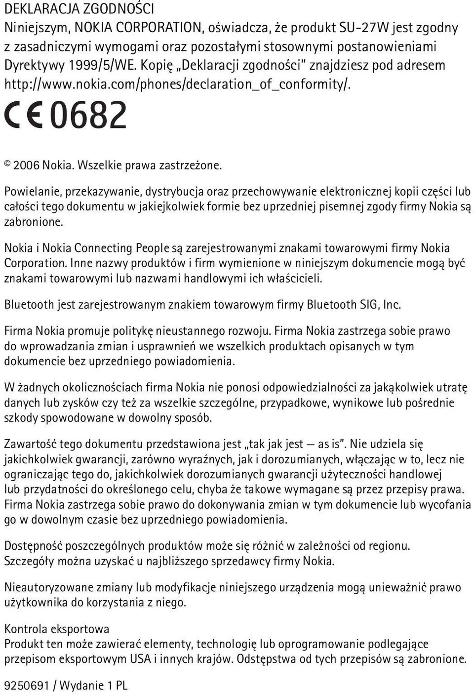 Powielanie, przekazywanie, dystrybucja oraz przechowywanie elektronicznej kopii czê ci lub ca³o ci tego dokumentu w jakiejkolwiek formie bez uprzedniej pisemnej zgody firmy Nokia s± zabronione.