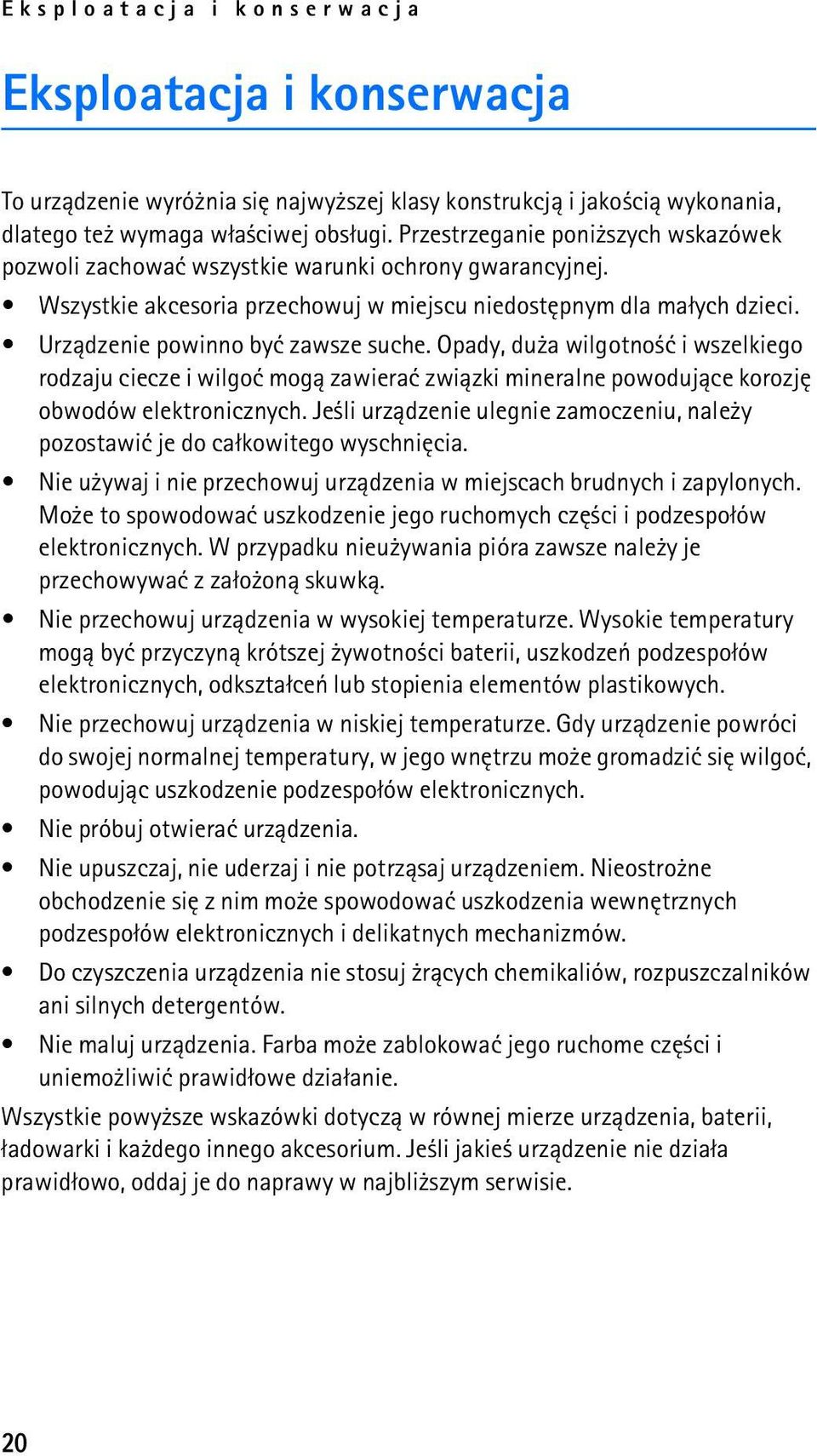 Urz±dzenie powinno byæ zawsze suche. Opady, du a wilgotno æ i wszelkiego rodzaju ciecze i wilgoæ mog± zawieraæ zwi±zki mineralne powoduj±ce korozjê obwodów elektronicznych.