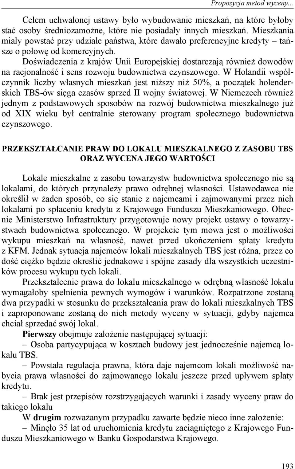 Doświadczenia z krajów Unii Europejskiej dostarczają również dowodów na racjonalność i sens rozwoju budownictwa czynszowego.