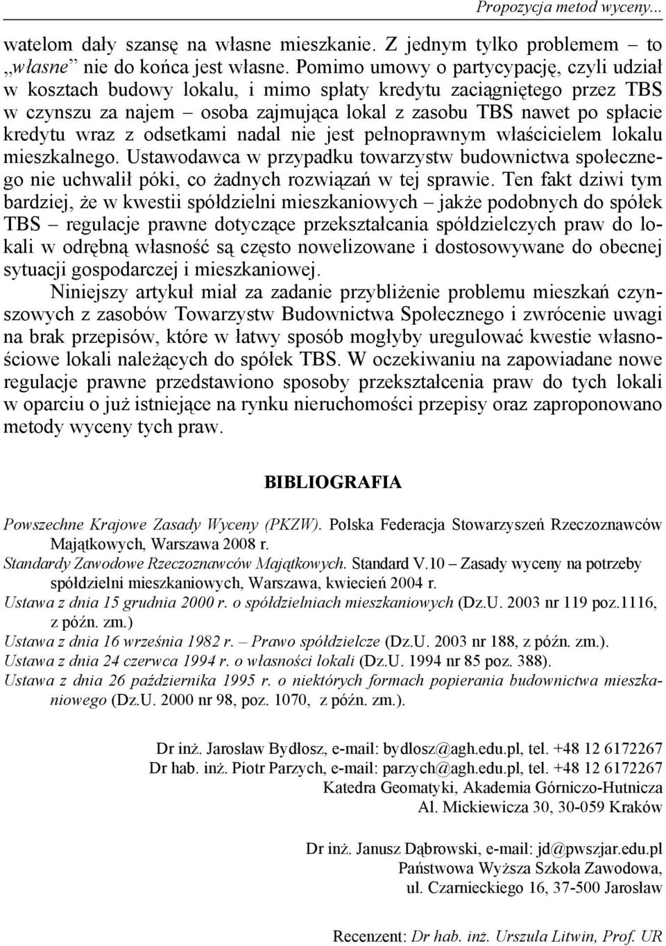 odsetkami nadal nie jest pełnoprawnym właścicielem lokalu mieszkalnego. Ustawodawca w przypadku towarzystw budownictwa społecznego nie uchwalił póki, co żadnych rozwiązań w tej sprawie.