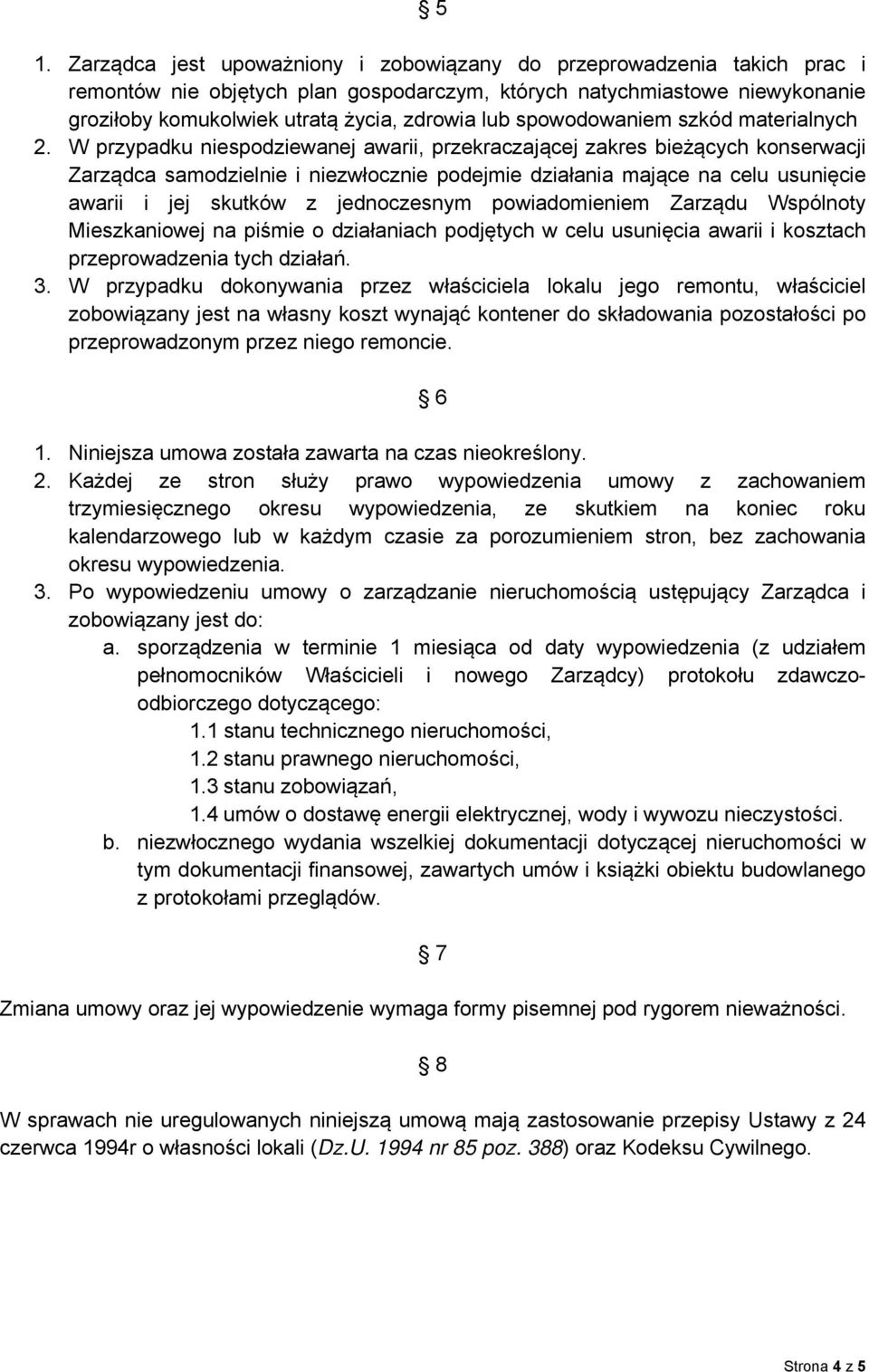 W przypadku niespodziewanej awarii, przekraczającej zakres bieżących konserwacji Zarządca samodzielnie i niezwłocznie podejmie działania mające na celu usunięcie awarii i jej skutków z jednoczesnym