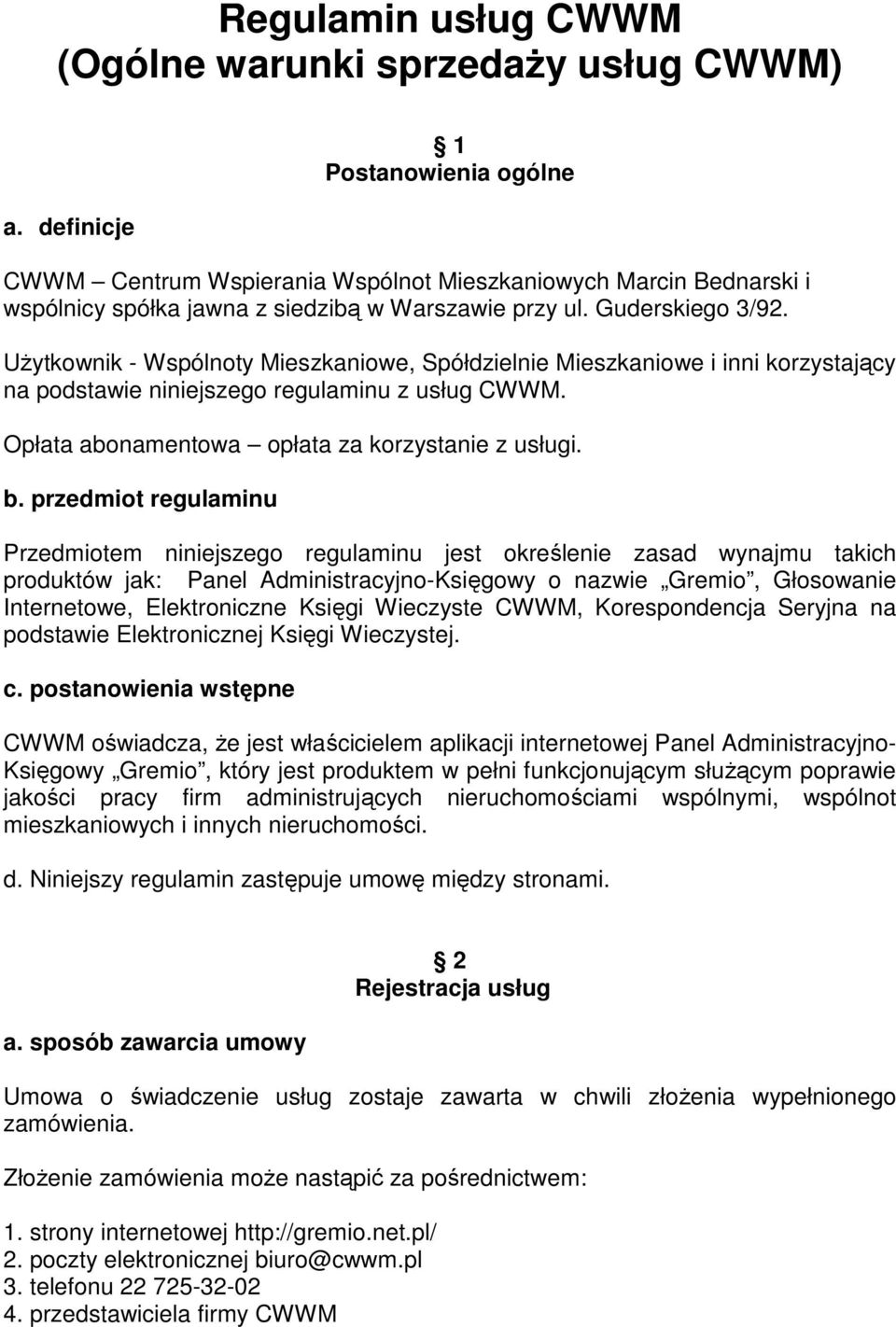 Użytkownik - Wspólnoty Mieszkaniowe, Spółdzielnie Mieszkaniowe i inni korzystający na podstawie niniejszego regulaminu z usług CWWM. Opłata abonamentowa opłata za korzystanie z usługi. b.