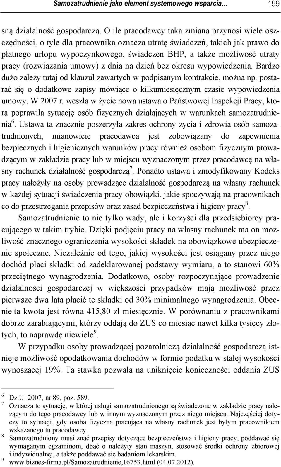 pracy (rozwiązania umowy) z dnia na dzień bez okresu wypowiedzenia. Bardzo dużo zależy tutaj od klauzul zawartych w podpisanym kontrakcie, można np.