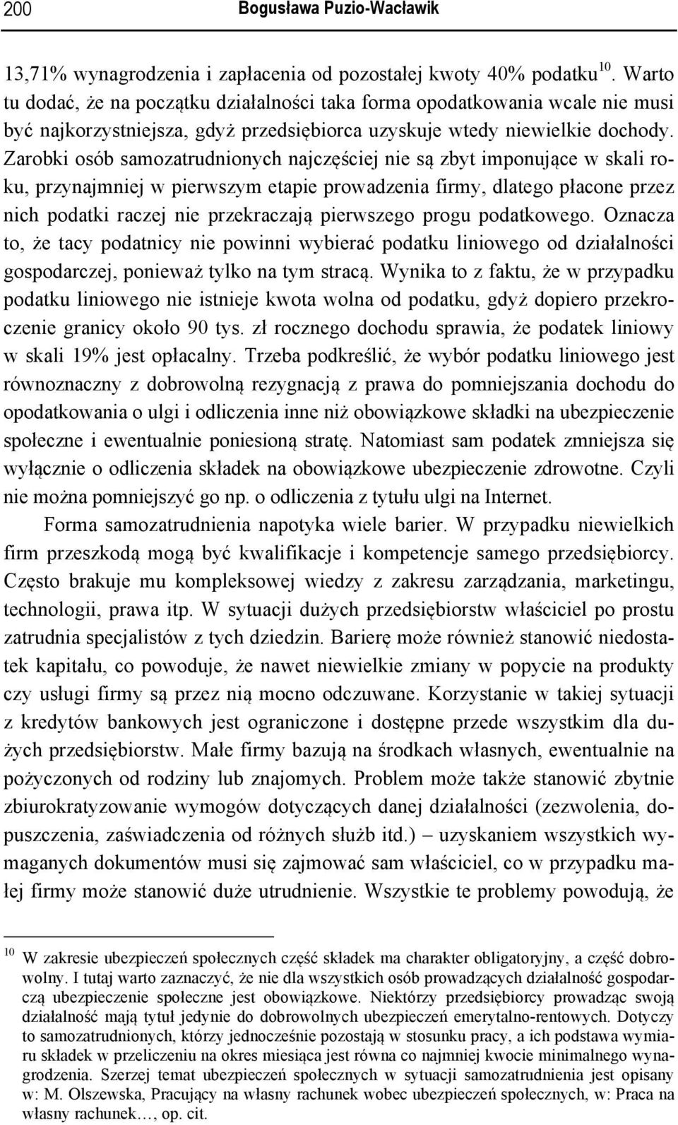 Zarobki osób samozatrudnionych najczęściej nie są zbyt imponujące w skali roku, przynajmniej w pierwszym etapie prowadzenia firmy, dlatego płacone przez nich podatki raczej nie przekraczają