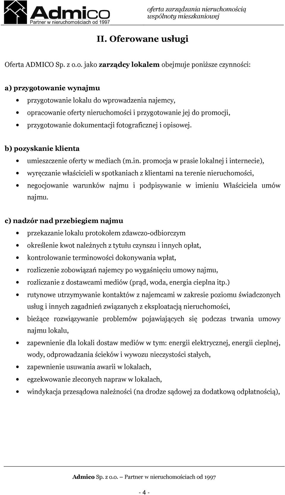 o. jako zarządcy lokalem obejmuje poniższe czynności: a) przygotowanie wynajmu przygotowanie lokalu do wprowadzenia najemcy, opracowanie oferty nieruchomości i przygotowanie jej do promocji,