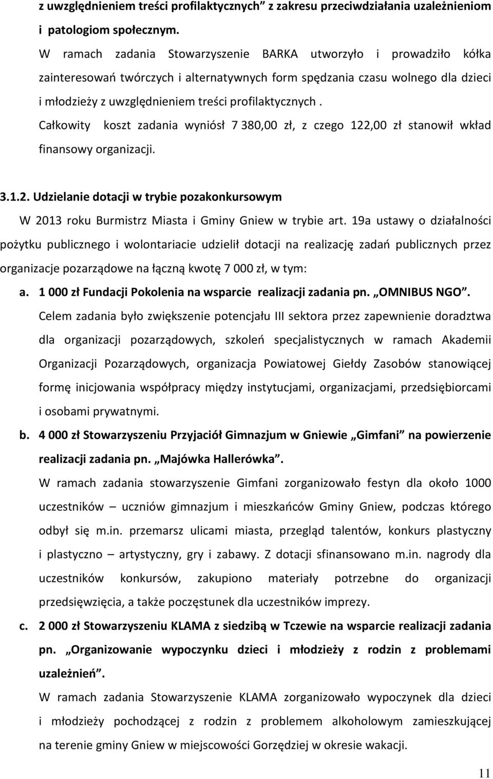 profilaktycznych. Całkowity koszt zadania wyniósł 7 380,00 zł, z czego 122,00 zł stanowił wkład finansowy organizacji. 3.1.2. Udzielanie dotacji w trybie pozakonkursowym W 2013 roku Burmistrz Miasta i Gminy w trybie art.
