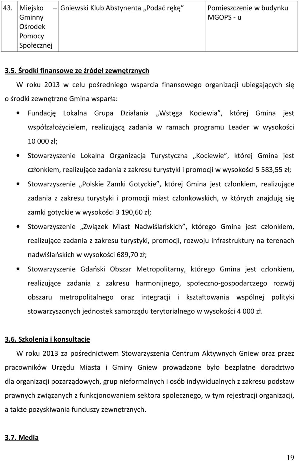 Kociewia, której Gmina jest współzałożycielem, realizującą zadania w ramach programu Leader w wysokości 10000 zł; Stowarzyszenie Lokalna Organizacja Turystyczna Kociewie, której Gmina jest członkiem,