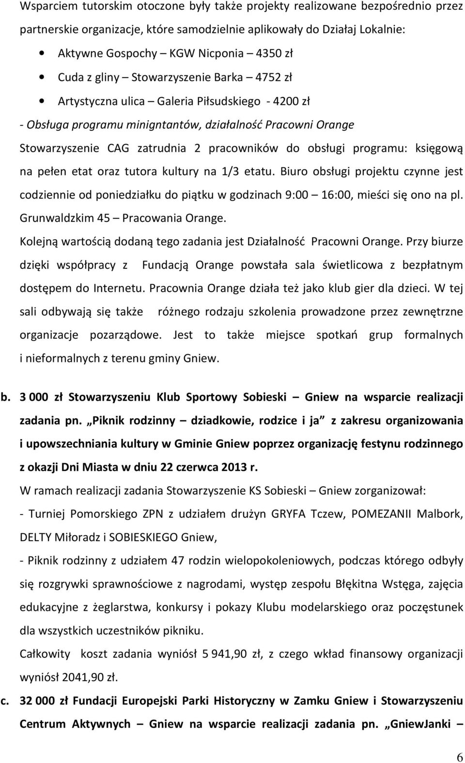 obsługi programu: księgową na pełen etat oraz tutora kultury na 1/3 etatu. Biuro obsługi projektu czynne jest codziennie od poniedziałku do piątku w godzinach 9:00 16:00, mieści się ono na pl.