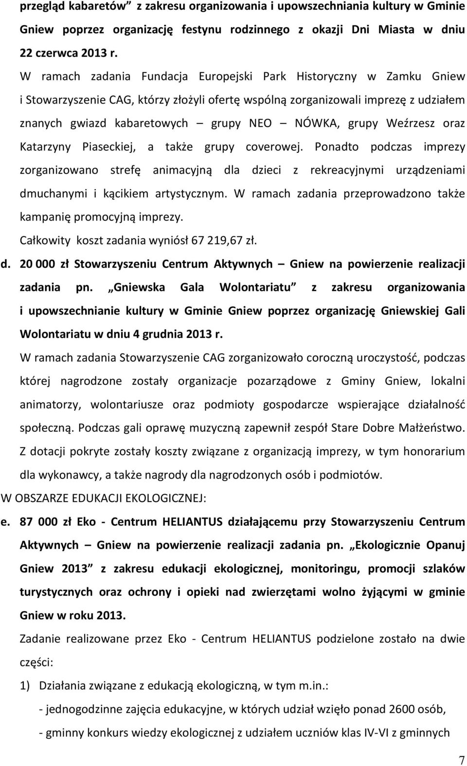 Weźrzesz oraz Katarzyny Piaseckiej, a także grupy coverowej. Ponadto podczas imprezy zorganizowano strefę animacyjną dla dzieci z rekreacyjnymi urządzeniami dmuchanymi i kącikiem artystycznym.