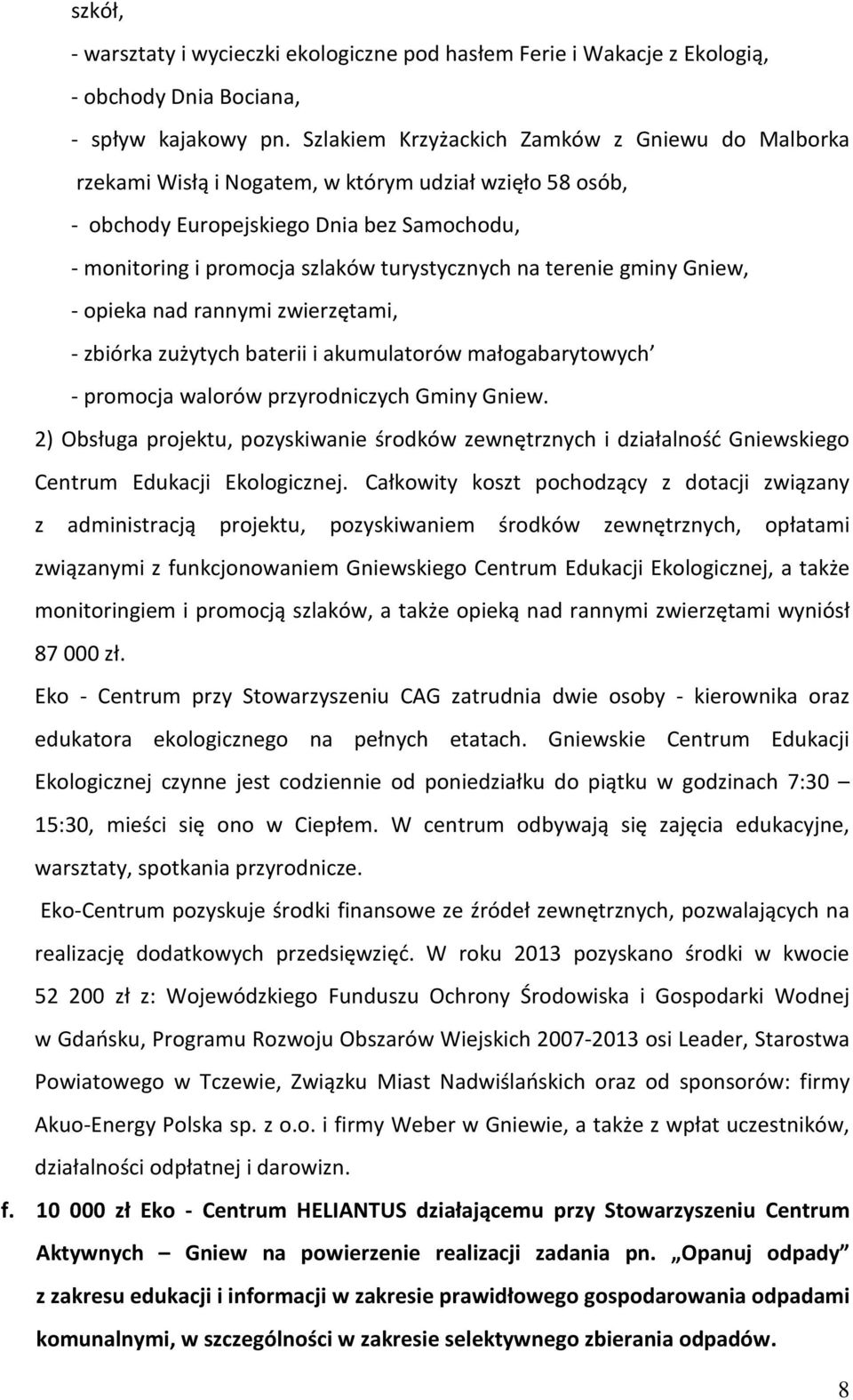 terenie gminy, - opieka nad rannymi zwierzętami, - zbiórka zużytych baterii i akumulatorów małogabarytowych - promocja walorów przyrodniczych Gminy.
