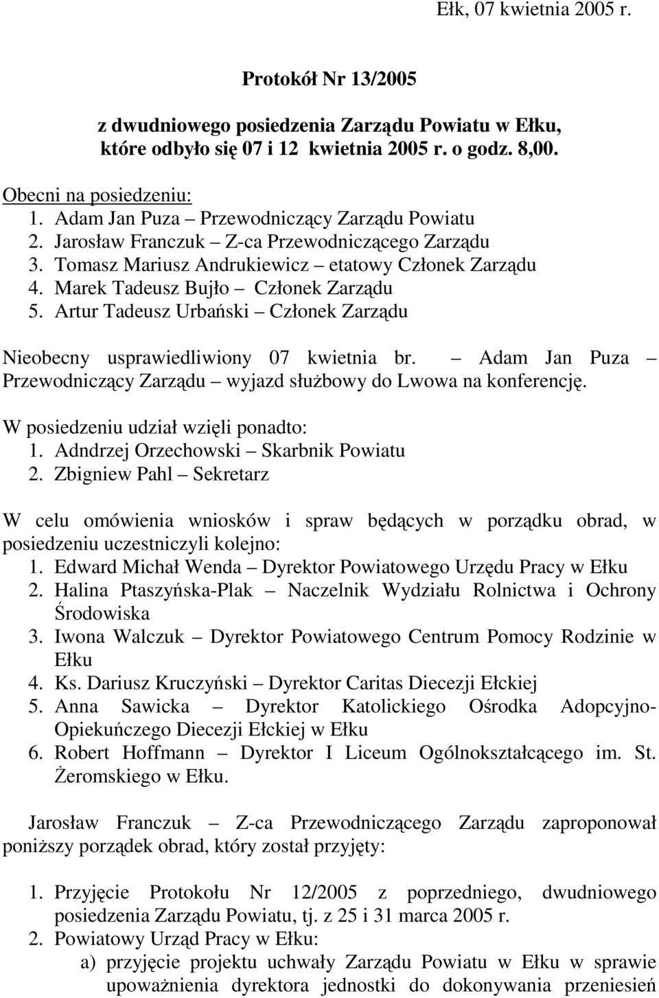 Artur Tadeusz Urbański Członek Zarządu Nieobecny usprawiedliwiony 07 kwietnia br. Adam Jan Puza Przewodniczący Zarządu wyjazd służbowy do Lwowa na konferencję. W posiedzeniu udział wzięli ponadto: 1.