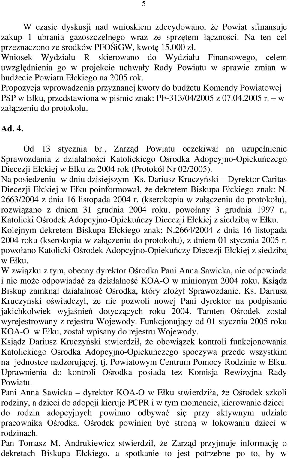 Propozycja wprowadzenia przyznanej kwoty do budżetu Komendy Powiatowej PSP w Ełku, przedstawiona w piśmie znak: PF-313/04/2005 z 07.04.2005 r. w załączeniu do protokołu. Ad. 4. Od 13 stycznia br.