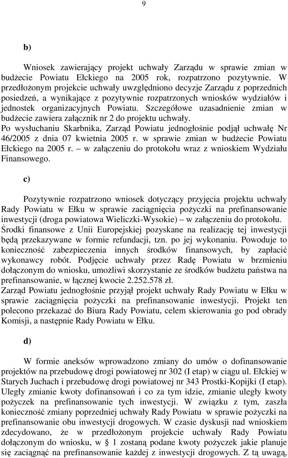 Szczegółowe uzasadnienie zmian w budżecie zawiera załącznik nr 2 do projektu uchwały. Po wysłuchaniu Skarbnika, Zarząd Powiatu jednogłośnie podjął uchwałę Nr 46/2005 z dnia 07 kwietnia 2005 r.