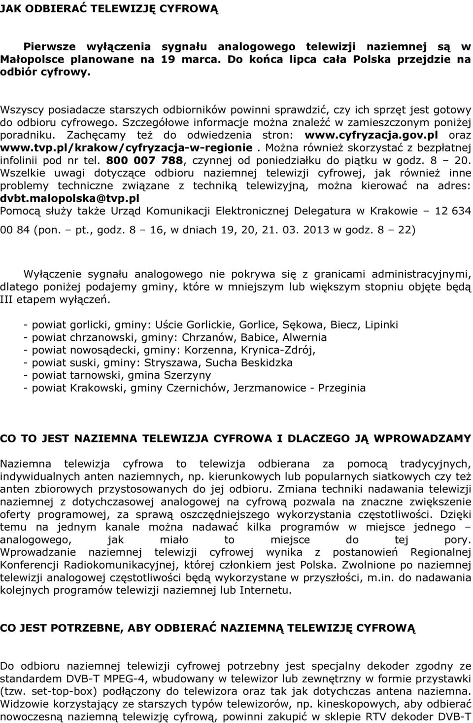 Zachęcamy też do odwiedzenia stron: www.cyfryzacja.gov.pl oraz www.tvp.pl/krakow/cyfryzacja-w-regionie. Można również skorzystać z bezpłatnej infolinii pod nr tel.