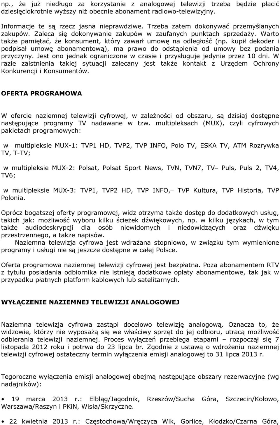 kupił dekoder i podpisał umowę abonamentową), ma prawo do odstąpienia od umowy bez podania przyczyny. Jest ono jednak ograniczone w czasie i przysługuje jedynie przez 10 dni.