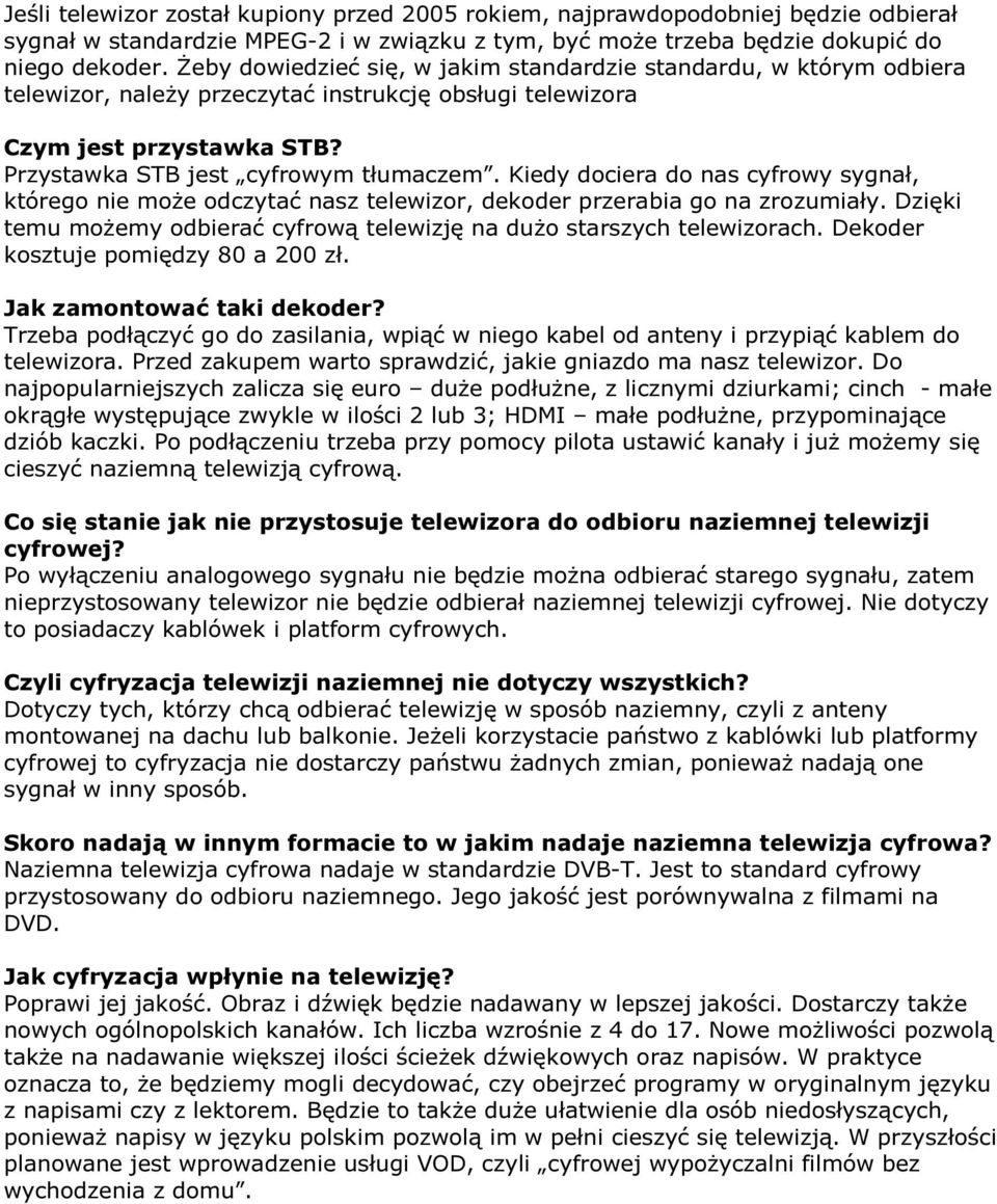 Kiedy dociera do nas cyfrowy sygnał, którego nie może odczytać nasz telewizor, dekoder przerabia go na zrozumiały. Dzięki temu możemy odbierać cyfrową telewizję na dużo starszych telewizorach.
