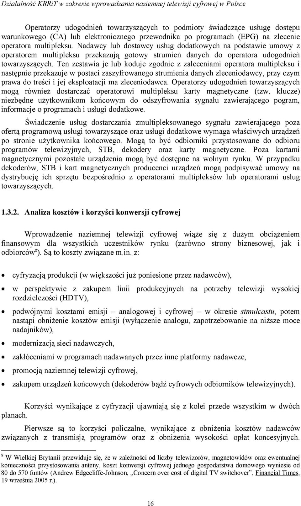 Ten zestawia je lub koduje zgodnie z zaleceniami operatora multipleksu i następnie przekazuje w postaci zaszyfrowanego strumienia danych zleceniodawcy, przy czym prawa do treści i jej eksploatacji ma