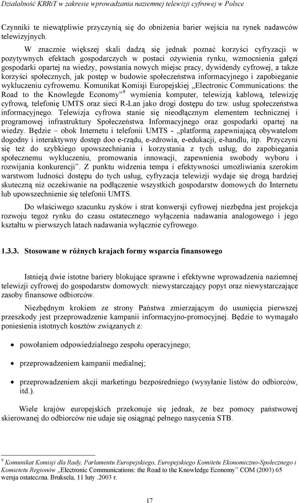 miejsc pracy, dywidendy cyfrowej, a także korzyści społecznych, jak postęp w budowie społeczeństwa informacyjnego i zapobieganie wykluczeniu cyfrowemu.