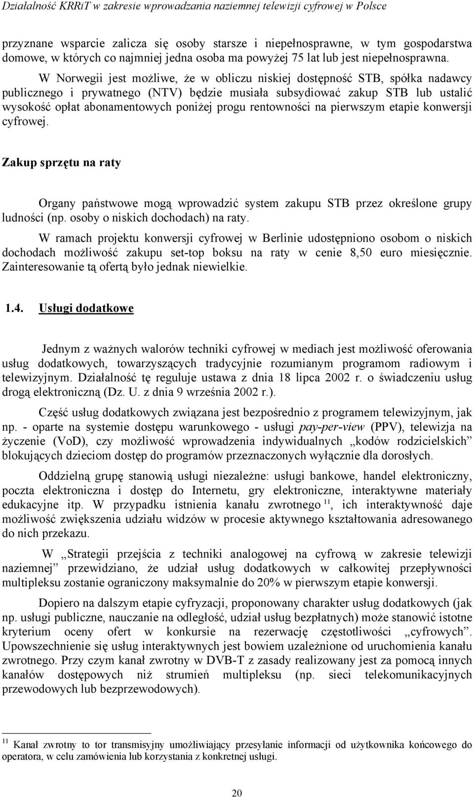 progu rentowności na pierwszym etapie konwersji cyfrowej. Zakup sprzętu na raty Organy państwowe mogą wprowadzić system zakupu STB przez określone grupy ludności (np.