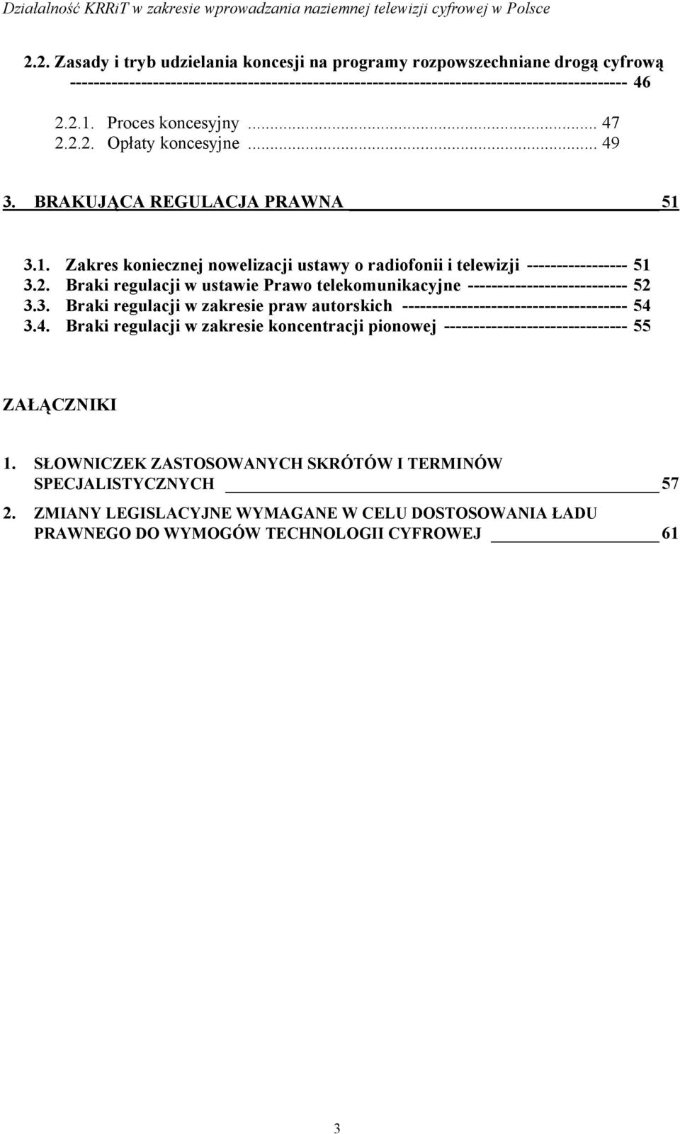 3. Braki regulacji w zakresie praw autorskich -------------------------------------- 54 3.4. Braki regulacji w zakresie koncentracji pionowej ------------------------------- 55 ZAŁĄCZNIKI 1.