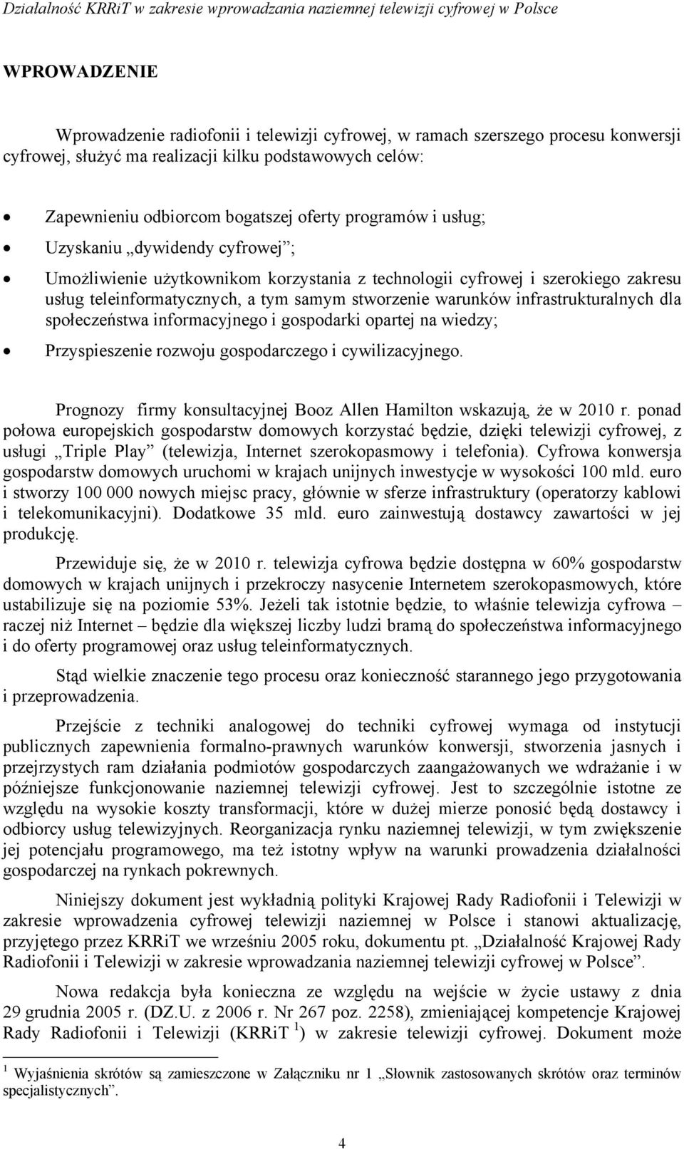 infrastrukturalnych dla społeczeństwa informacyjnego i gospodarki opartej na wiedzy; Przyspieszenie rozwoju gospodarczego i cywilizacyjnego.