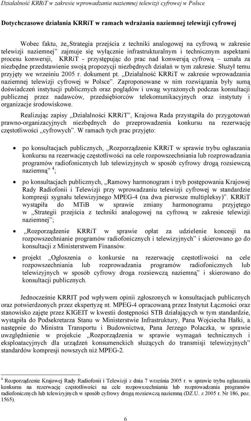 Służył temu przyjęty we wrześniu 2005 r. dokument pt. Działalność KRRiT w zakresie wprowadzania naziemnej telewizji cyfrowej w Polsce.