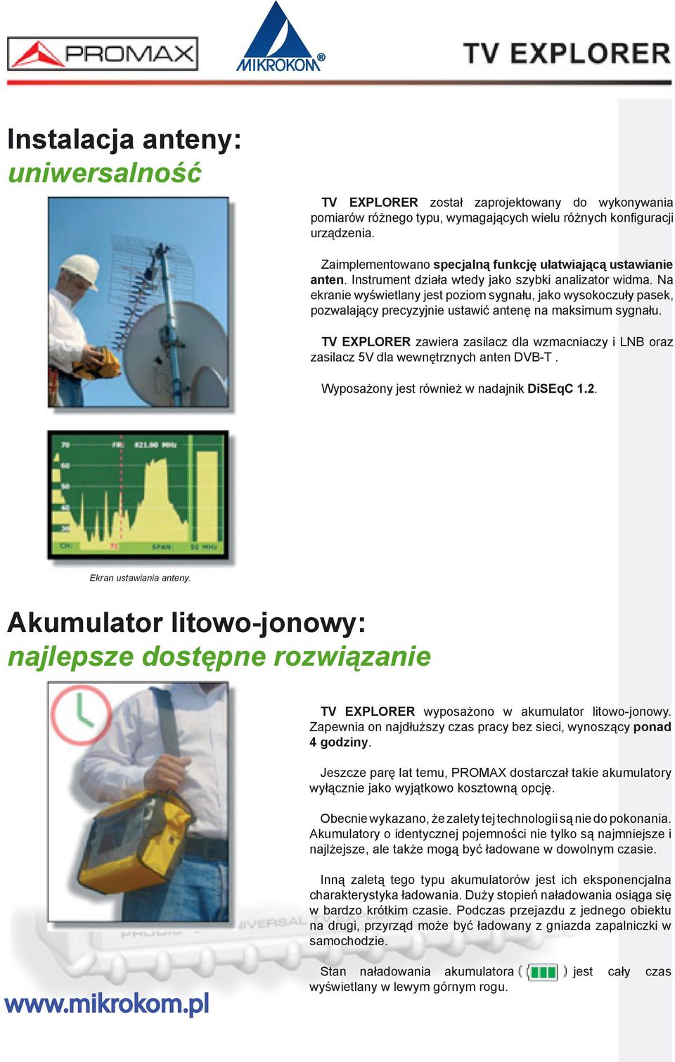 Na ekranie wyświetlany jest poziom sygnału, jako wysokoczuły pasek, pozwalający precyzyjnie ustawić antenę na maksimum sygnału.