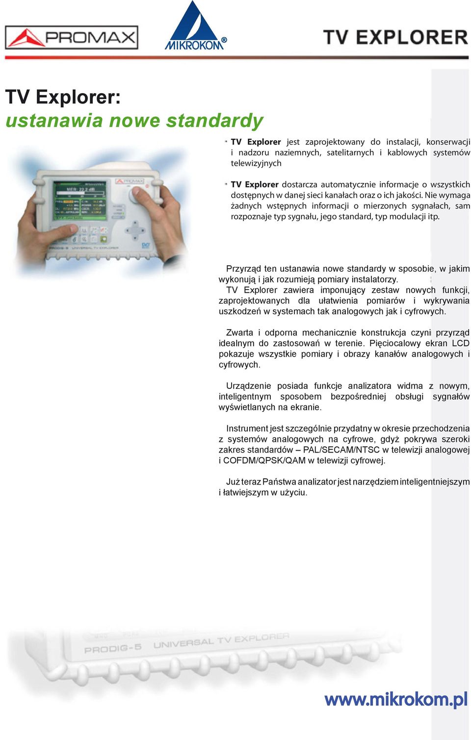 Nie wymaga żadnych wstępnych informacji o mierzonych sygnałach, sam rozpoznaje typ sygnału, jego standard, typ modulacji itp.