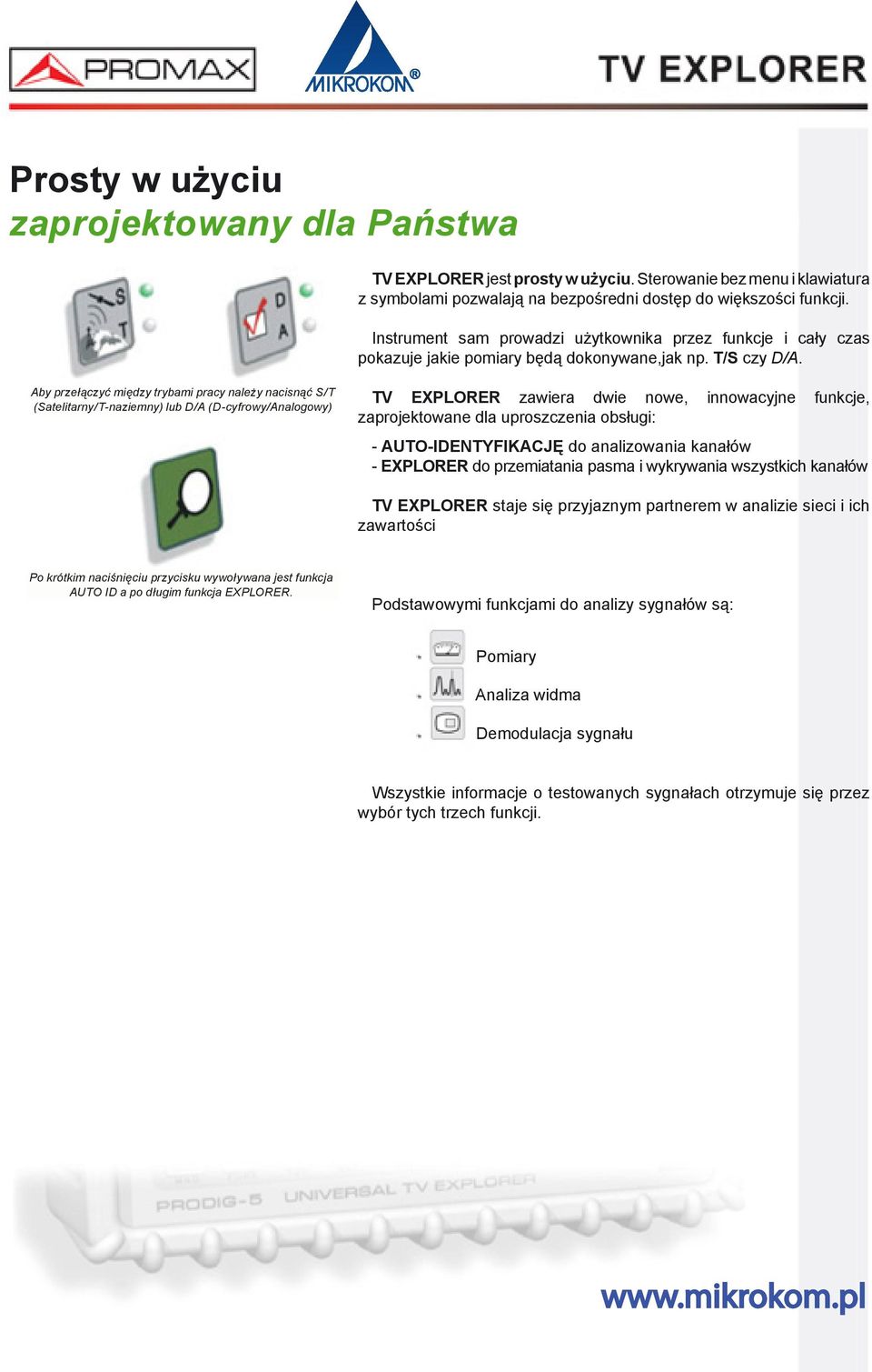 Aby przełączyć między trybami pracy należy nacisnąć S/T (Satelitarny/T-naziemny) lub D/A (D-cyfrowy/Analogowy) TV EXPLORER zawiera dwie nowe, innowacyjne funkcje, zaprojektowane dla uproszczenia