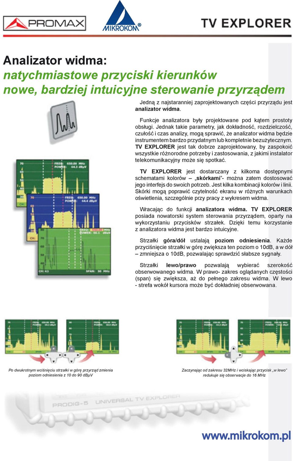 Jednak takie parametry, jak dokładność, rozdzielczość, czułość i czas analizy, mogą sprawić, że analizator widma będzie instrumentem bardzo przydatnym lub kompletnie bezużytecznym.