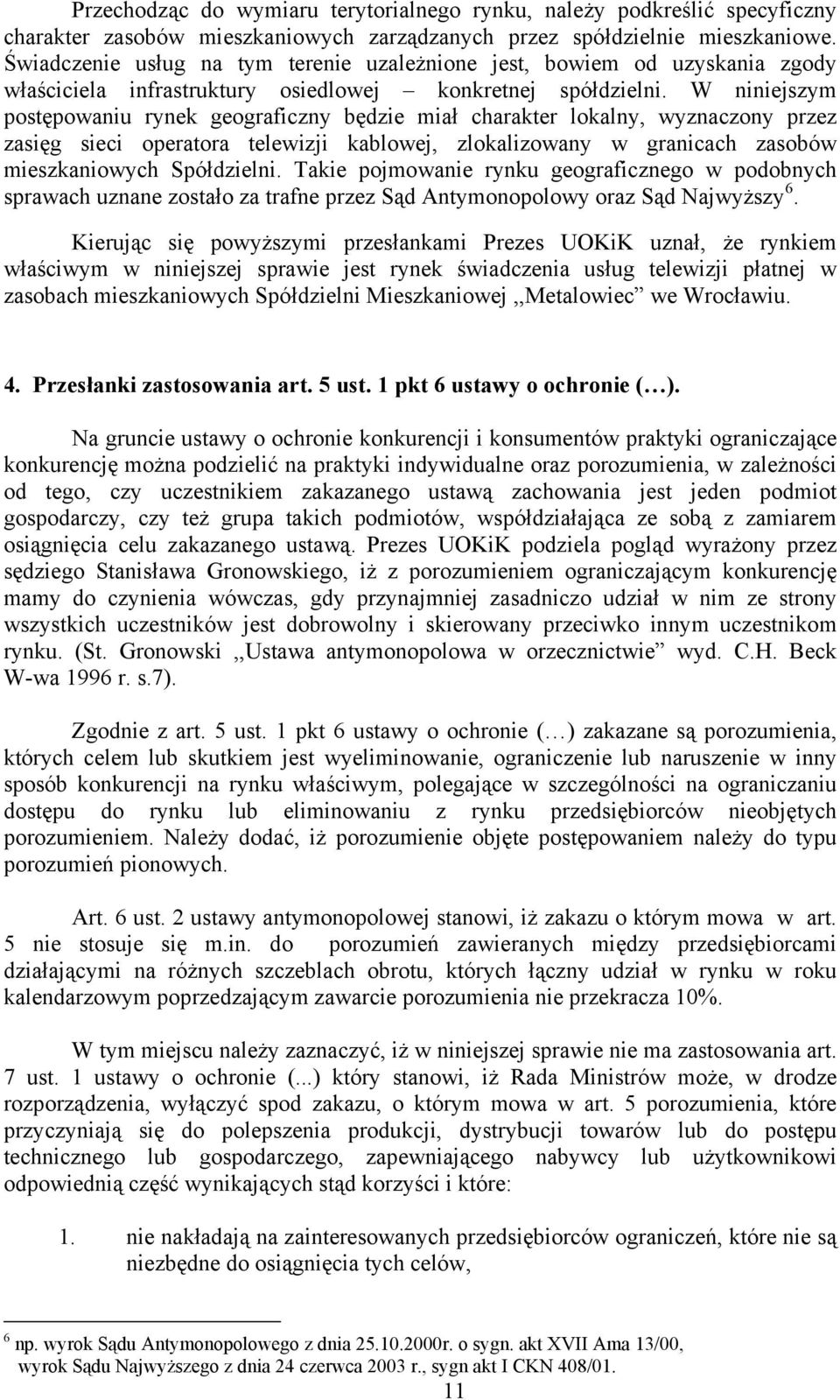 W niniejszym postępowaniu rynek geograficzny będzie miał charakter lokalny, wyznaczony przez zasięg sieci operatora telewizji kablowej, zlokalizowany w granicach zasobów mieszkaniowych Spółdzielni.
