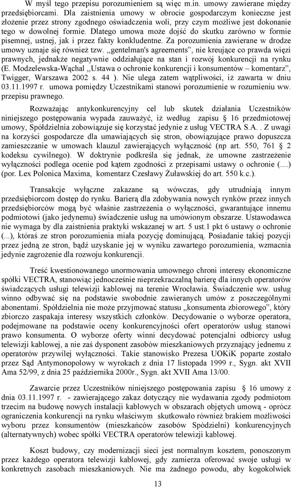 Dlatego umowa może dojść do skutku zarówno w formie pisemnej, ustnej, jak i przez fakty konkludentne. Za porozumienia zawierane w drodze umowy uznaje się również tzw.