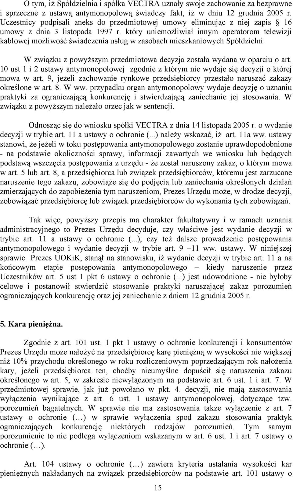 który uniemożliwiał innym operatorom telewizji kablowej możliwość świadczenia usług w zasobach mieszkaniowych Spółdzielni. W związku z powyższym przedmiotowa decyzja została wydana w oparciu o art.