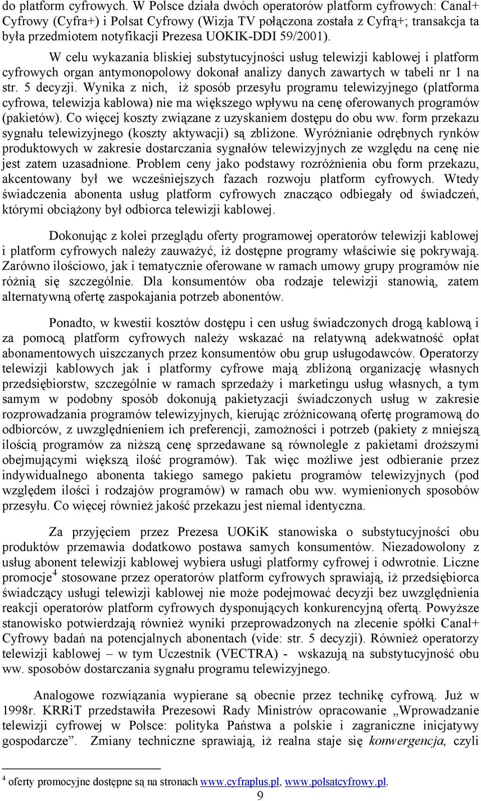 59/2001). W celu wykazania bliskiej substytucyjności usług telewizji kablowej i platform cyfrowych organ antymonopolowy dokonał analizy danych zawartych w tabeli nr 1 na str. 5 decyzji.