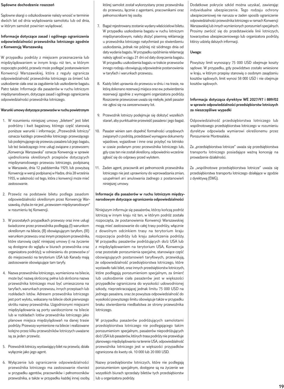 kraju niż ten, w którym rozpoczęto podróż, przewóz może podlegać postanowieniom Konwencji Warszawskiej, która z reguły ogranicza odpowiedzialność przewoźnika lotniczego za śmierć lub uszkodzenie