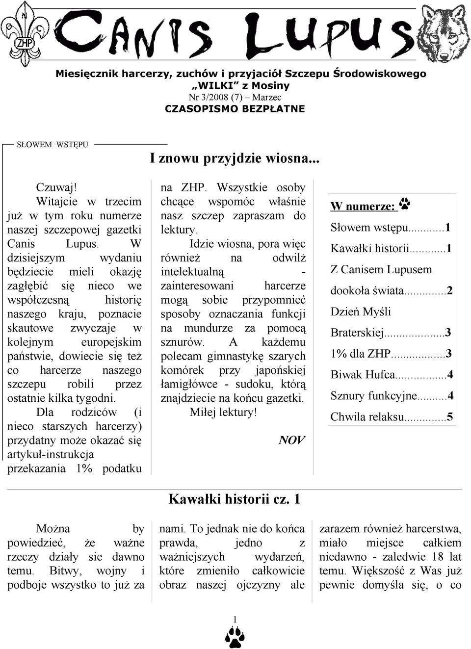 W dzisiejszym wydaniu będziecie mieli okazję zagłębić się nieco we współczesną historię naszego kraju, poznacie skautowe zwyczaje w kolejnym europejskim państwie, dowiecie się też co harcerze naszego