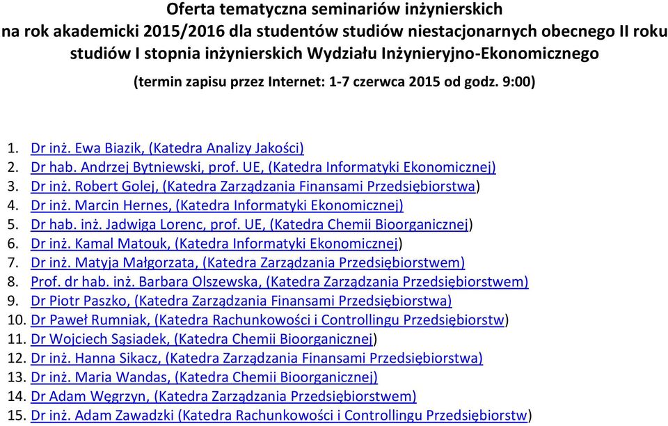 Golej, (Katedra Zarządzania Finansami Przedsiębiorstwa) 4 Dr inż Marcin Hernes, (Katedra Informatyki Ekonomicznej) 5 Dr hab inż Jadwiga Lorenc, prof UE, (Katedra Chemii Bioorganicznej) 6 Dr inż Kamal