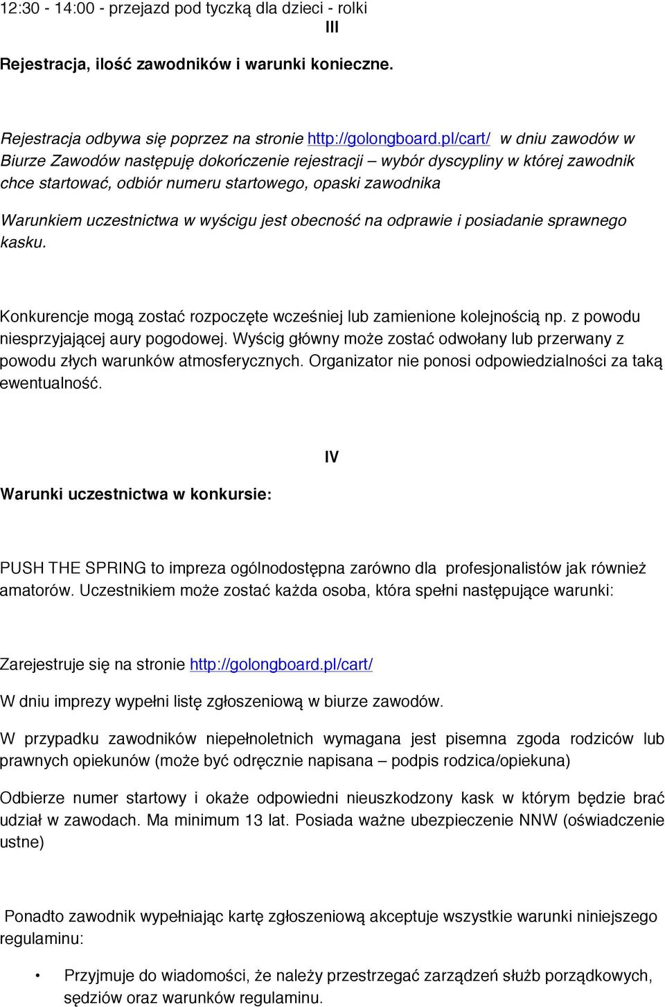 wyścigu jest obecność na odprawie i posiadanie sprawnego kasku. Konkurencje mogą zostać rozpoczęte wcześniej lub zamienione kolejnością np. z powodu niesprzyjającej aury pogodowej.