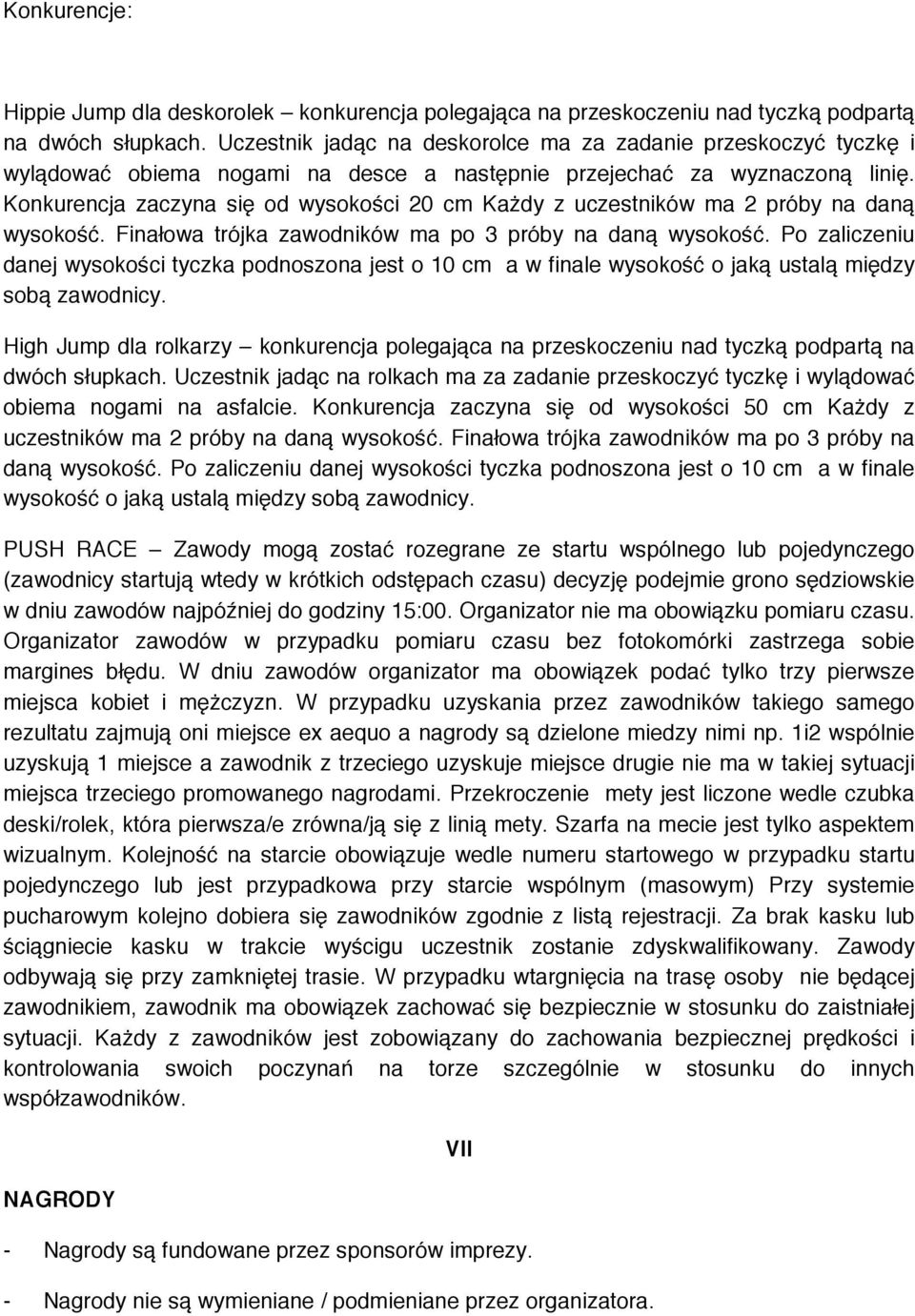 Konkurencja zaczyna się od wysokości 20 cm Każdy z uczestników ma 2 próby na daną wysokość. Finałowa trójka zawodników ma po 3 próby na daną wysokość.