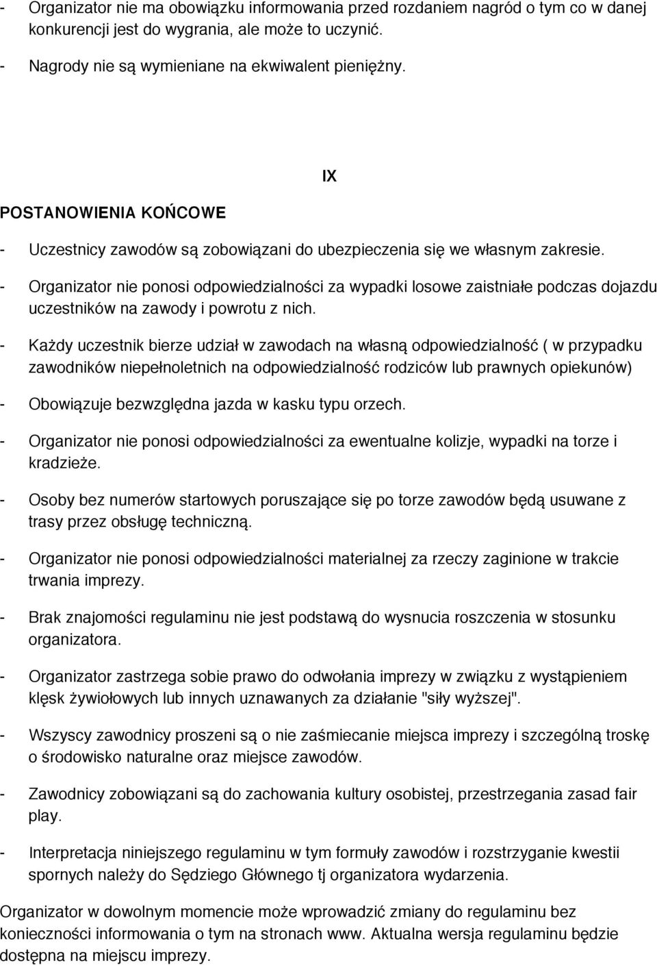 IX - Organizator nie ponosi odpowiedzialności za wypadki losowe zaistniałe podczas dojazdu uczestników na zawody i powrotu z nich.