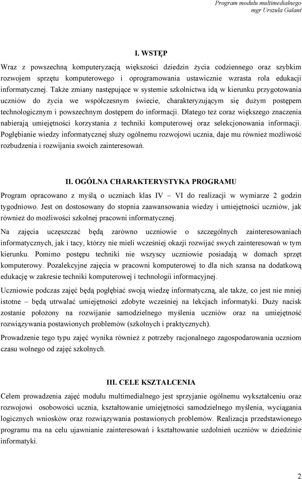 informacji. Dlatego też coraz większego znaczenia nabierają umiejętności korzystania z techniki komputerowej oraz selekcjonowania informacji.