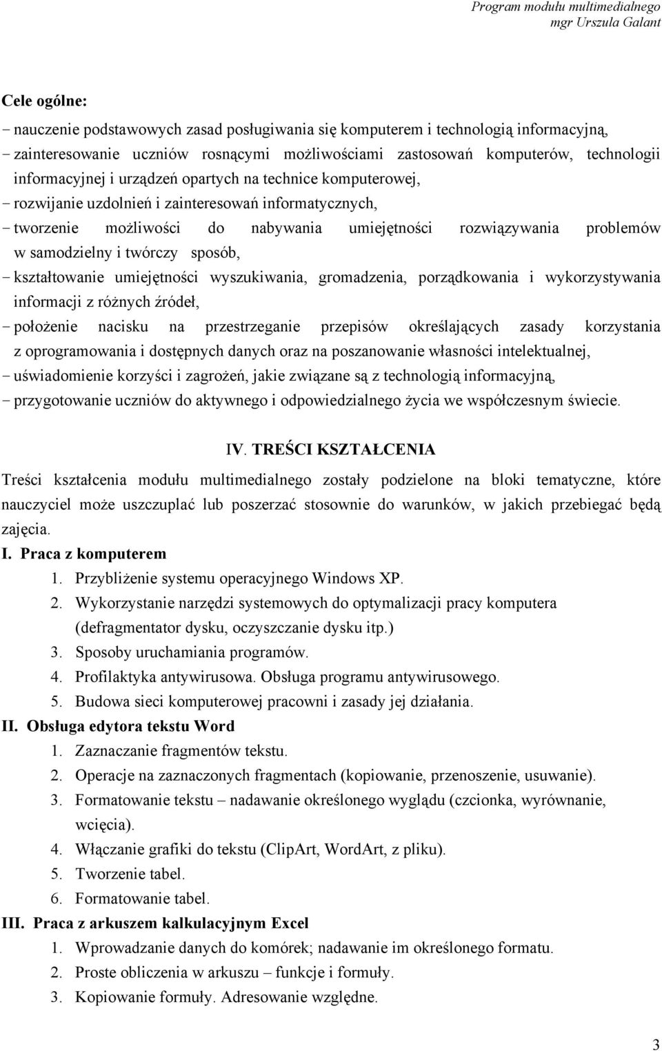 sposób, - kształtowanie umiejętności wyszukiwania, gromadzenia, porządkowania i wykorzystywania informacji z różnych źródeł, - położenie nacisku na przestrzeganie przepisów określających zasady