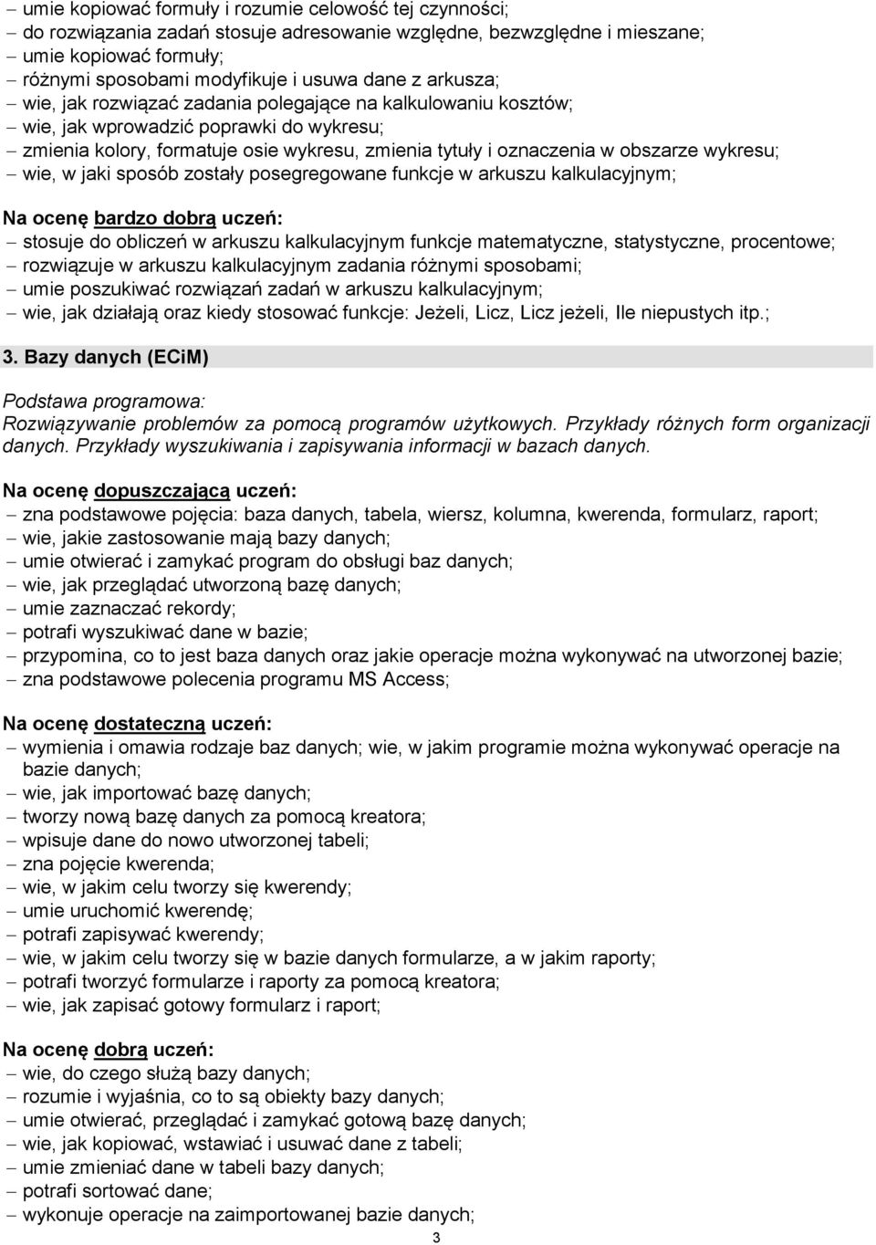 wykresu; wie, w jaki sposób zostały posegregowane funkcje w arkuszu kalkulacyjnym; stosuje do obliczeń w arkuszu kalkulacyjnym funkcje matematyczne, statystyczne, procentowe; rozwiązuje w arkuszu