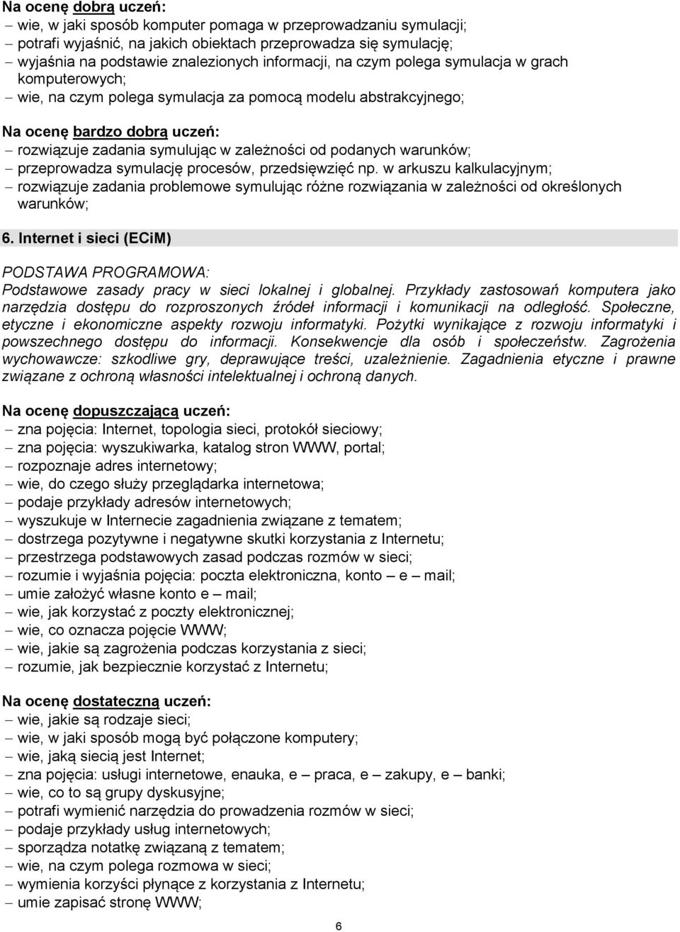 przedsięwzięć np. w arkuszu kalkulacyjnym; rozwiązuje zadania problemowe symulując różne rozwiązania w zależności od określonych warunków; 6.