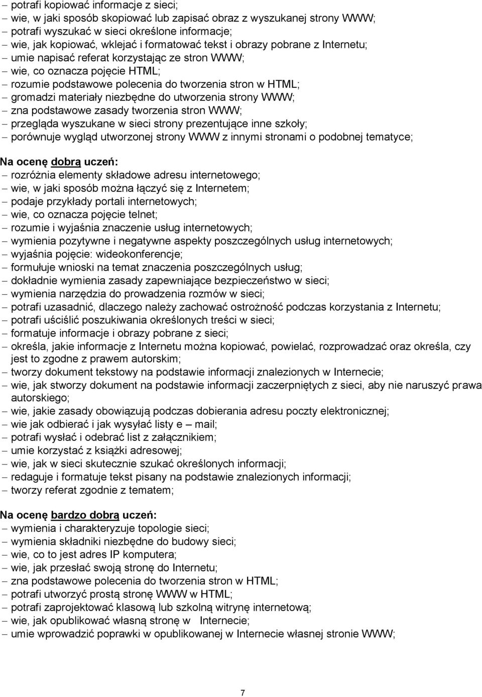 do utworzenia strony WWW; zna podstawowe zasady tworzenia stron WWW; przegląda wyszukane w sieci strony prezentujące inne szkoły; porównuje wygląd utworzonej strony WWW z innymi stronami o podobnej