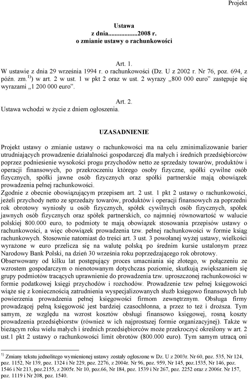 UZASADNIENIE Projekt ustawy o zmianie ustawy o rachunkowości ma na celu zminimalizowanie barier utrudniających prowadzenie działalności gospodarczej dla małych i średnich przedsiębiorców poprzez