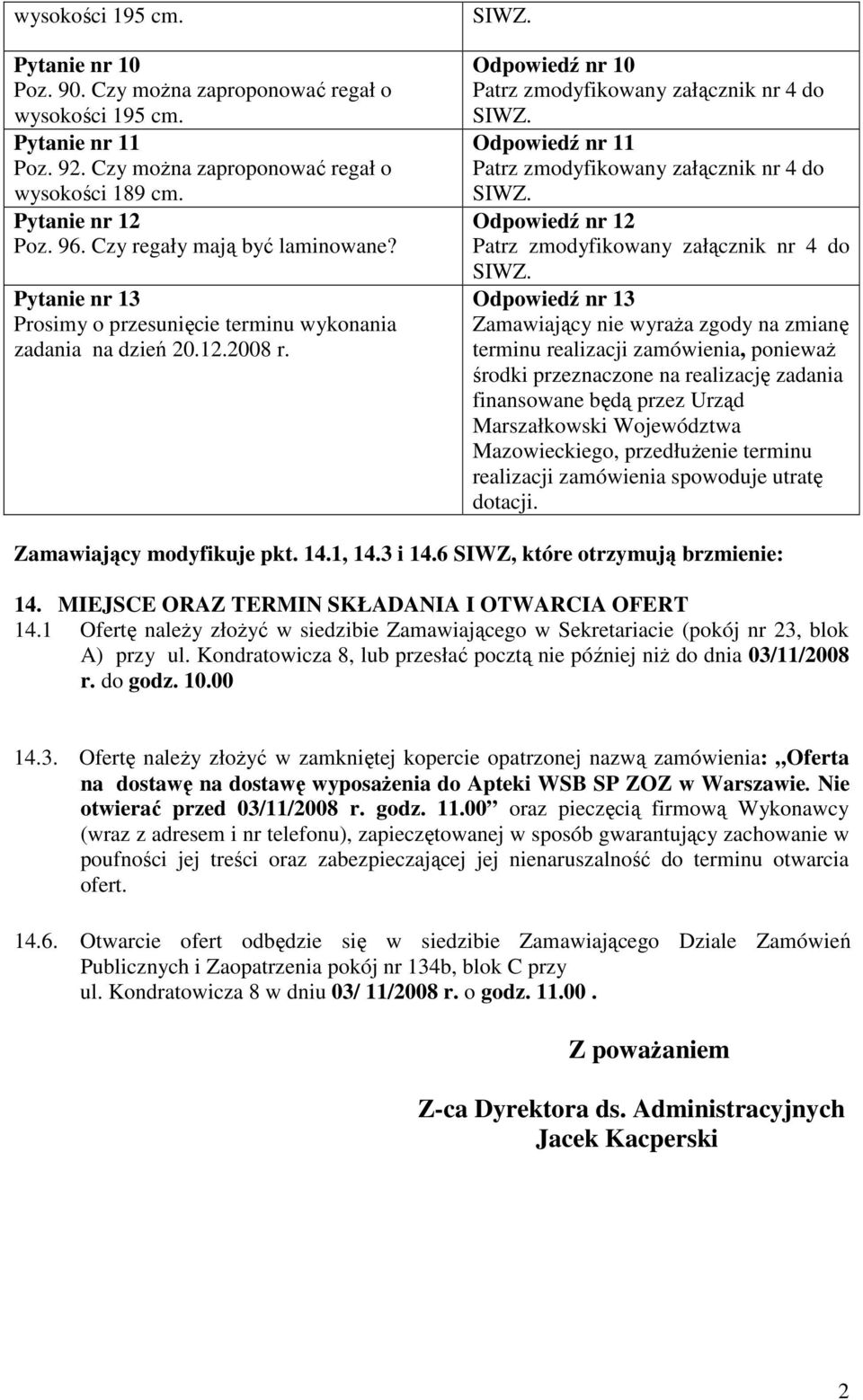 Odpowiedź nr 11 Patrz zmodyfikowany załącznik nr 4 do SIWZ. Odpowiedź nr 12 Patrz zmodyfikowany załącznik nr 4 do SIWZ.