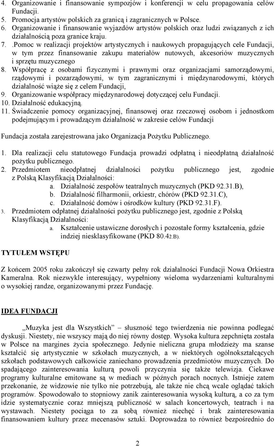 .Pomoc w realizacji projektów artystycznych i naukowych propagujących cele Fundacji, w tym przez finansowanie zakupu materiałów nutowych, akcesoriów muzycznych i sprzętu muzycznego 8.