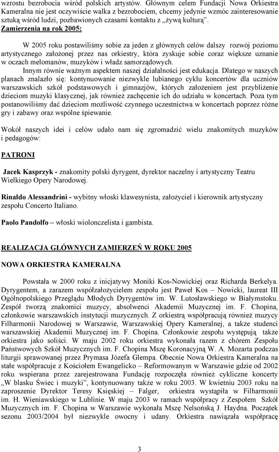 Zamierzenia na rok 2005: W 2005 roku postawiliśmy sobie za jeden z głównych celów dalszy rozwój poziomu artystycznego założonej przez nas orkiestry, która zyskuje sobie coraz większe uznanie w oczach