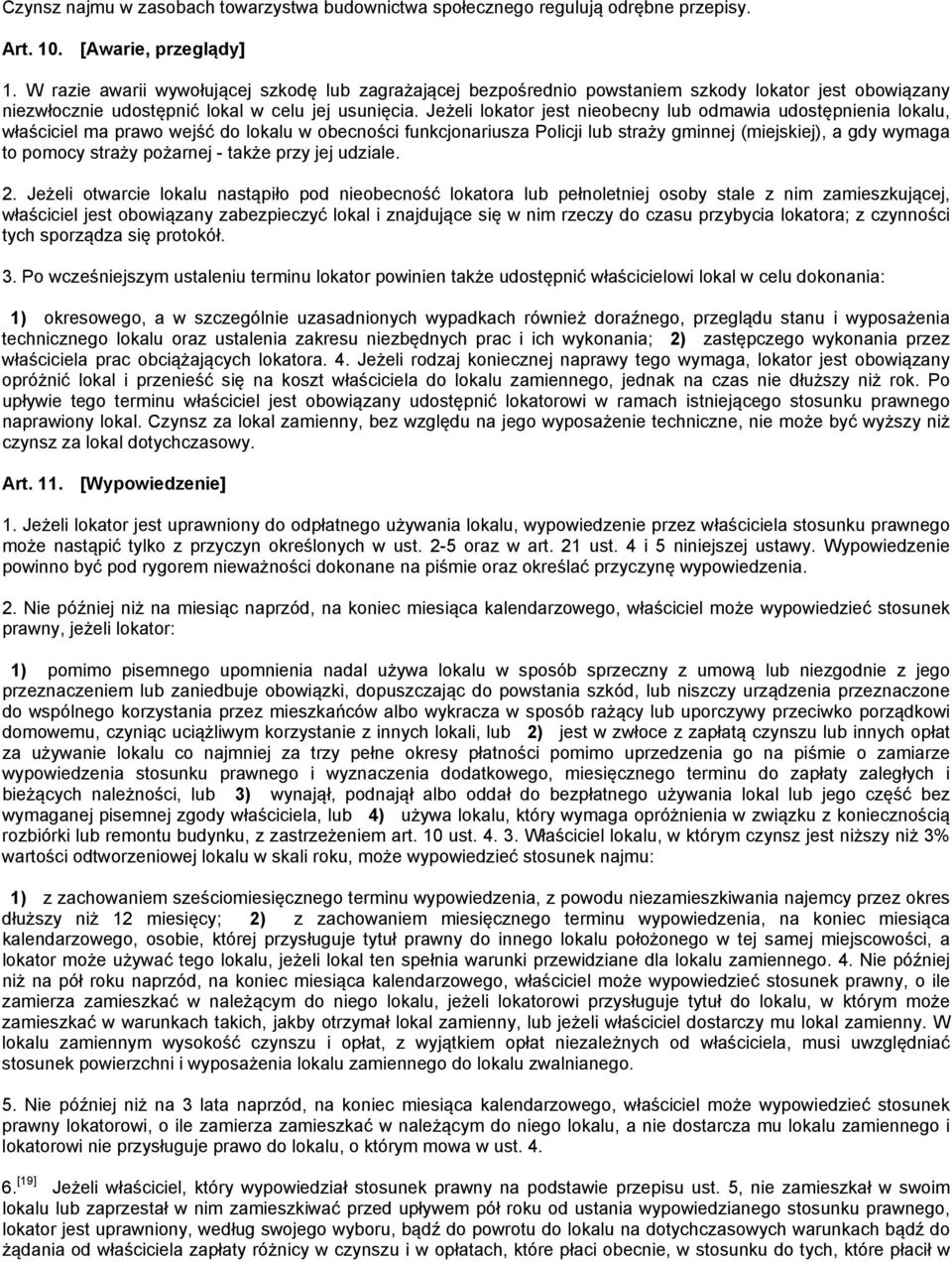 Jeżeli lokator jest nieobecny lub odmawia udostępnienia lokalu, właściciel ma prawo wejść do lokalu w obecności funkcjonariusza Policji lub straży gminnej (miejskiej), a gdy wymaga to pomocy straży